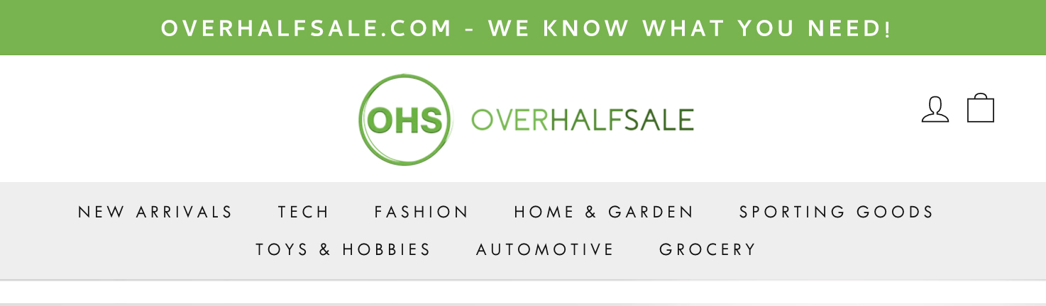 OVERHALFSALE.COM - WE KNOW WHAT YOU NEED! @ OVERHALFSALE L0 NEW ARRIVALS TECH FASHION HOME GARDEN SPORTING GOODS TOYS HOBBIES AUTOMOTIVE GROCERY 